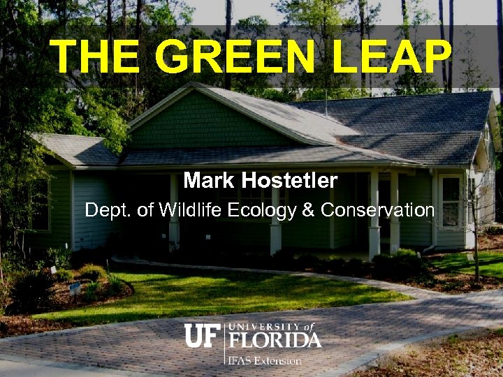 THE GREEN LEAP Mark Hostetler Dept. of Wildlife Ecology & Conservation 