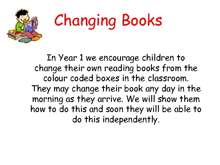 Changing Books In Year 1 we encourage children to change their own reading books