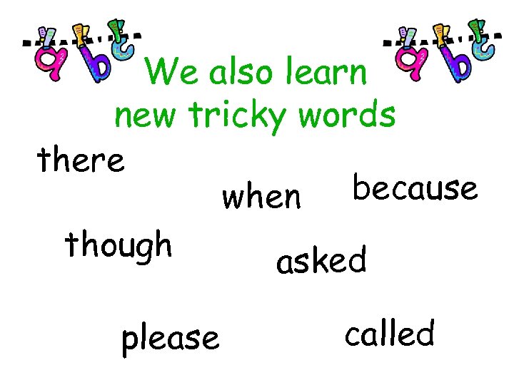 We also learn new tricky words there when because though asked please called 