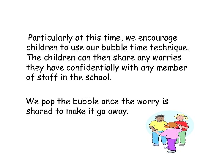 Particularly at this time, we encourage children to use our bubble time technique. The