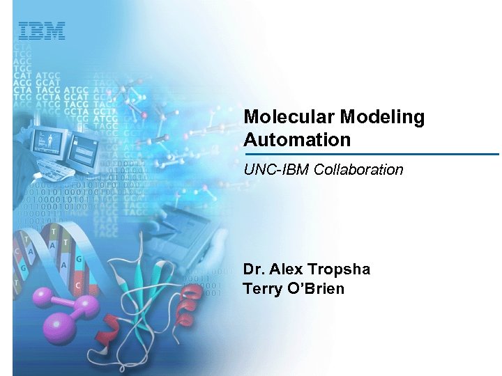 Molecular Modeling Automation UNC-IBM Collaboration Dr. Alex Tropsha Terry O’Brien 