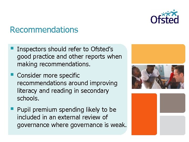 Recommendations § Inspectors should refer to Ofsted’s good practice and other reports when making