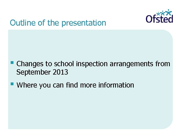 Outline of the presentation § Changes to school inspection arrangements from September 2013 §