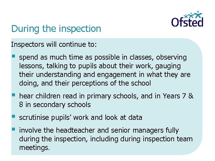 During the inspection Inspectors will continue to: § spend as much time as possible