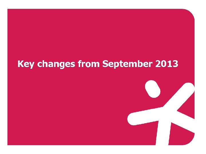 Key changes from September 2013 