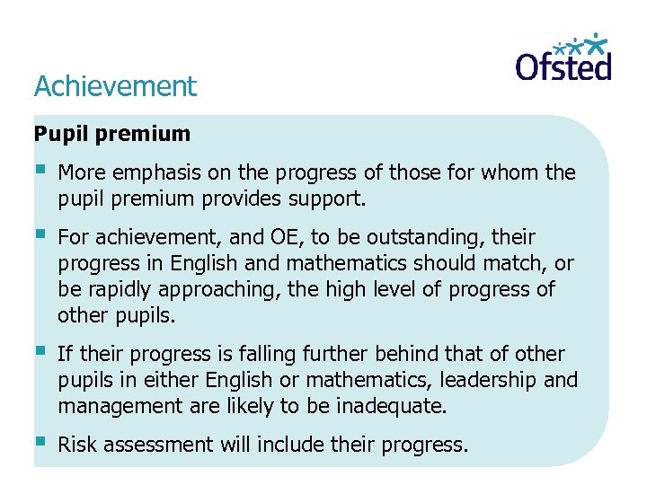 Achievement Pupil premium § More emphasis on the progress of those for whom the