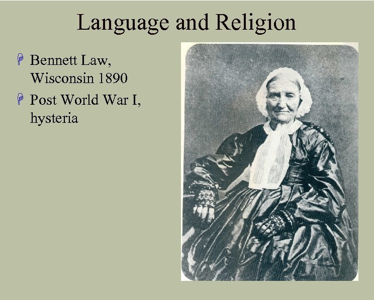 Language and Religion H Bennett Law, Wisconsin 1890 H Post World War I, hysteria