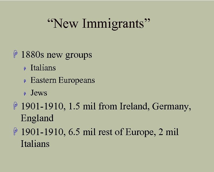 “New Immigrants” H 1880 s new groups H H H Italians Eastern Europeans Jews