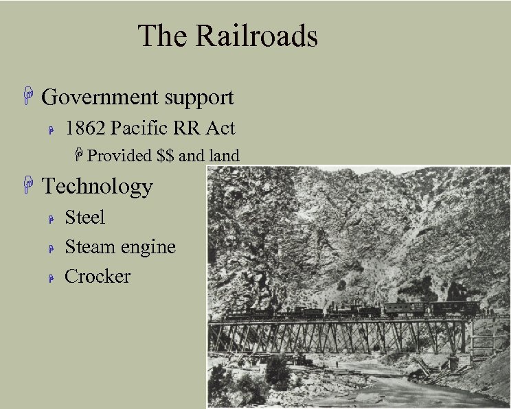 The Railroads H Government support H 1862 Pacific RR Act H Provided $$ and