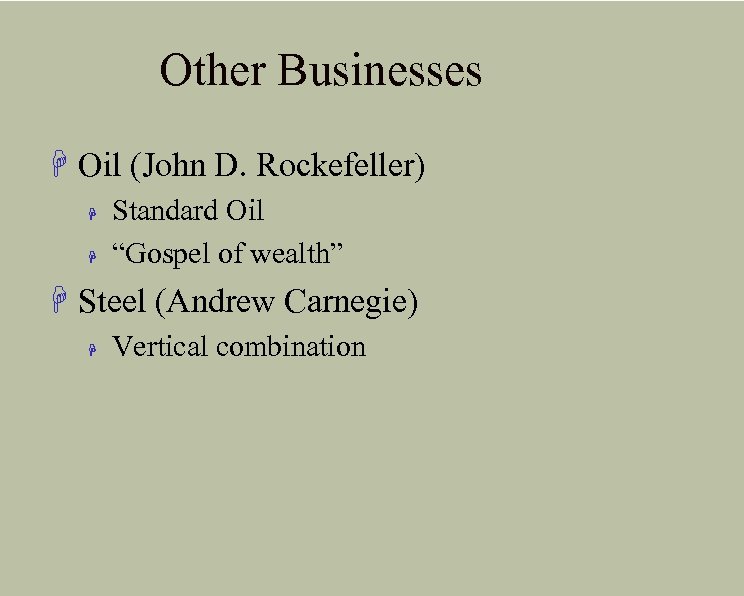Other Businesses H Oil (John D. Rockefeller) H H Standard Oil “Gospel of wealth”