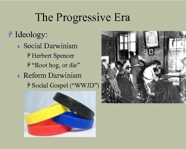 The Progressive Era H Ideology: H Social Darwinism H Herbert Spencer H “Root hog,