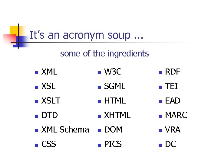 It’s an acronym soup. . . some of the ingredients n XML n W