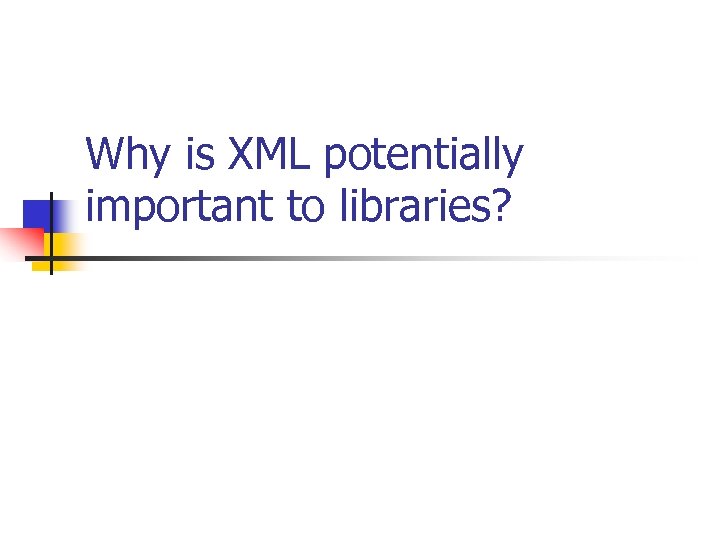 Why is XML potentially important to libraries? 