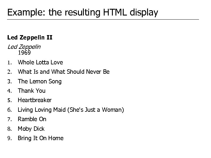 Example: the resulting HTML display Led Zeppelin II Led Zeppelin 1969 1. Whole Lotta