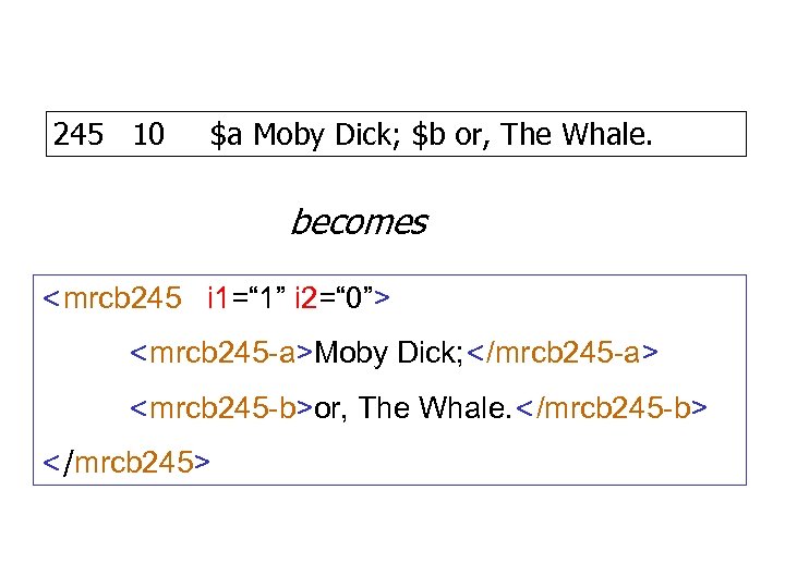 245 10 $a Moby Dick; $b or, The Whale. becomes <mrcb 245 i 1=“