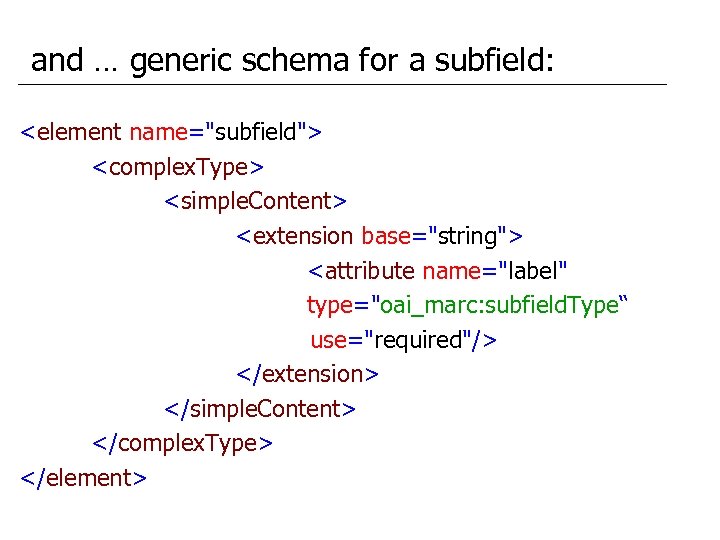 and … generic schema for a subfield: <element name="subfield"> <complex. Type> <simple. Content> <extension