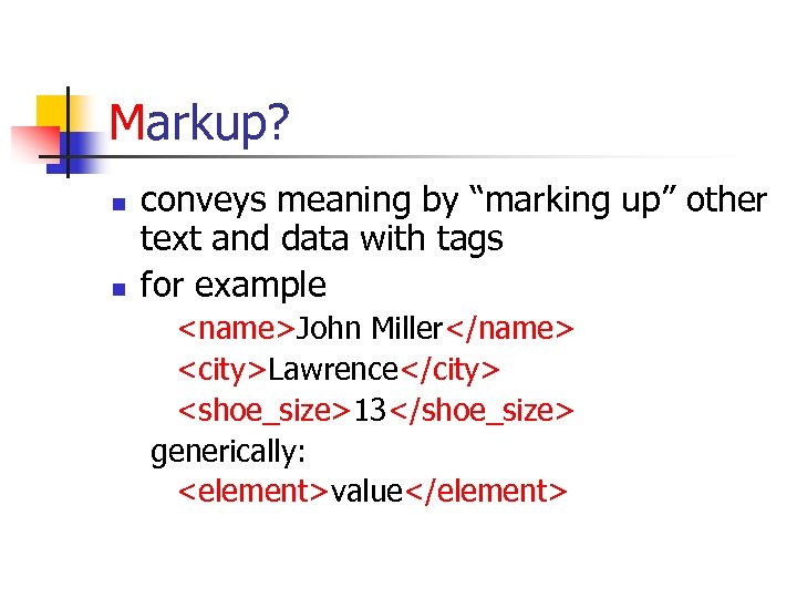 Markup? n n conveys meaning by “marking up” other text and data with tags
