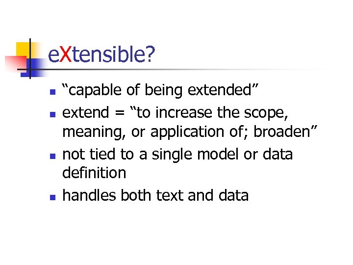 e. Xtensible? n n “capable of being extended” extend = “to increase the scope,