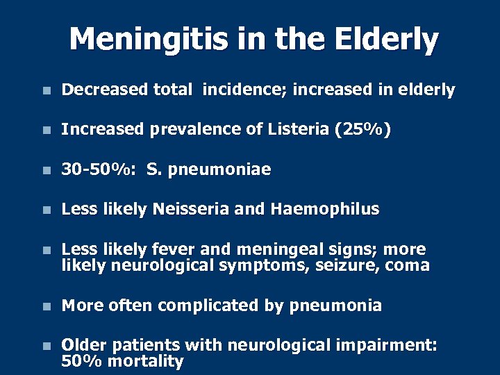 Meningitis in the Elderly n Decreased total incidence; increased in elderly n Increased prevalence