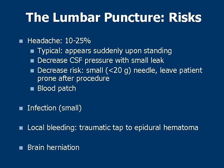 The Lumbar Puncture: Risks n Headache: 10 -25% n Typical: appears suddenly upon standing