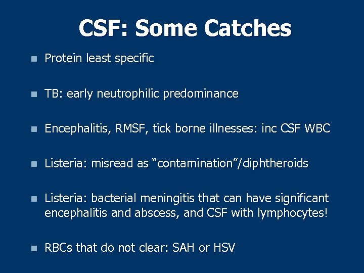 CSF: Some Catches n Protein least specific n TB: early neutrophilic predominance n Encephalitis,