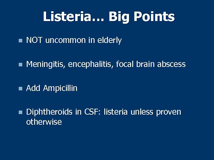 Listeria… Big Points n NOT uncommon in elderly n Meningitis, encephalitis, focal brain abscess
