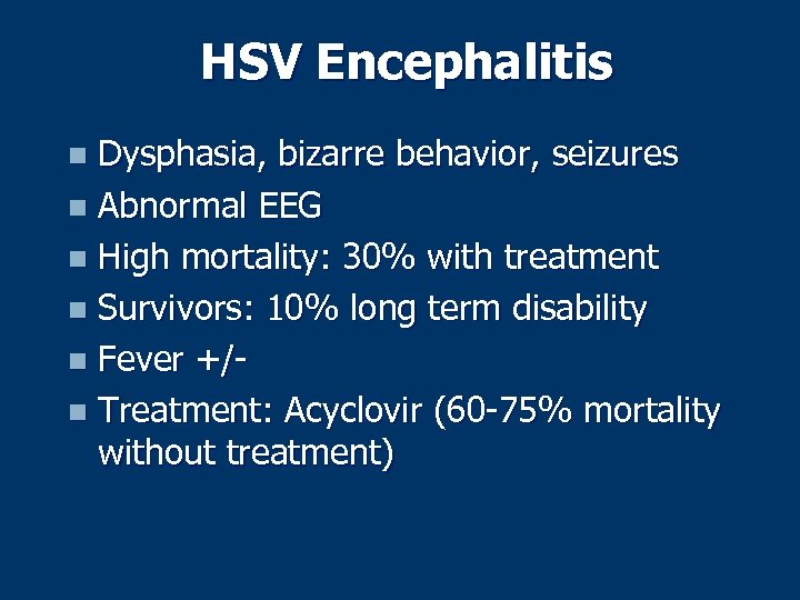 HSV Encephalitis Dysphasia, bizarre behavior, seizures n Abnormal EEG n High mortality: 30% with