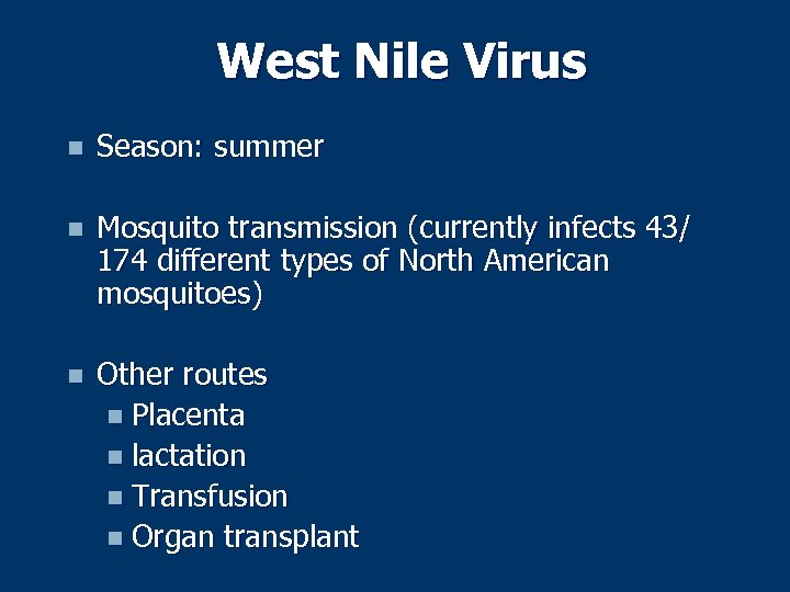 West Nile Virus n Season: summer n Mosquito transmission (currently infects 43/ 174 different