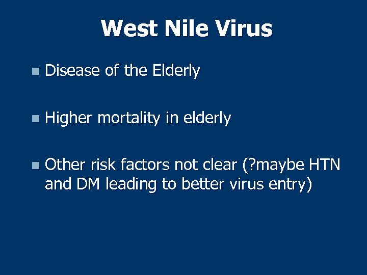West Nile Virus n Disease of the Elderly n Higher mortality in elderly n