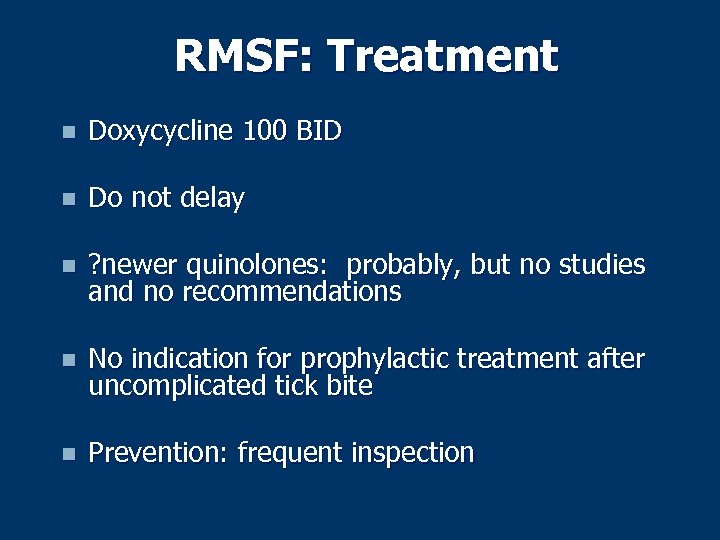 RMSF: Treatment n Doxycycline 100 BID n Do not delay n ? newer quinolones: