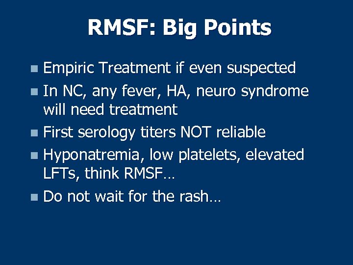 RMSF: Big Points Empiric Treatment if even suspected n In NC, any fever, HA,