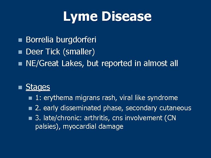 Lyme Disease n Borrelia burgdorferi Deer Tick (smaller) NE/Great Lakes, but reported in almost