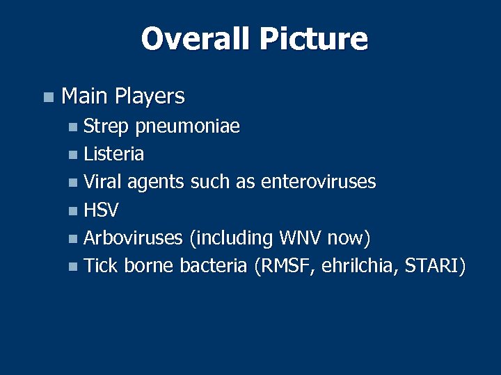 Overall Picture n Main Players n Strep pneumoniae n Listeria n Viral agents such