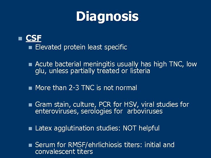 Diagnosis n CSF n Elevated protein least specific n Acute bacterial meningitis usually has