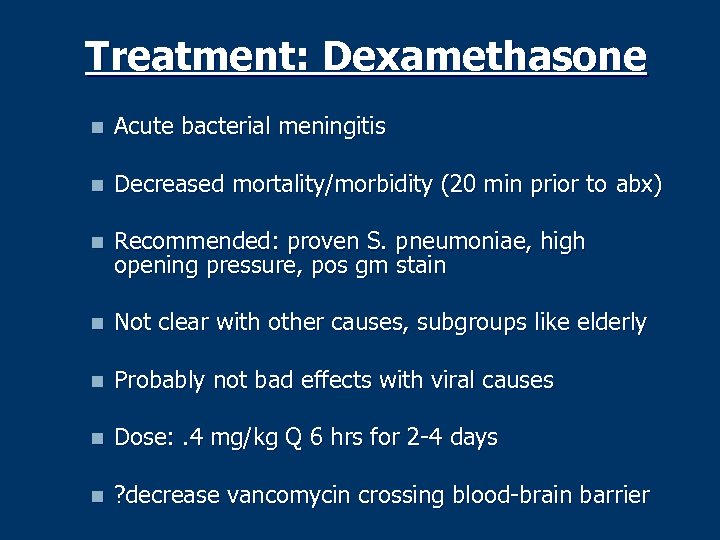 Treatment: Dexamethasone n Acute bacterial meningitis n Decreased mortality/morbidity (20 min prior to abx)