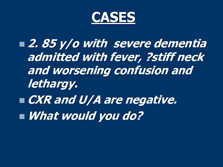 CASES n 2. 85 y/o with severe dementia admitted with fever, ? stiff neck