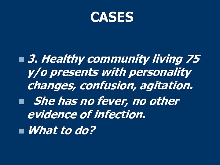 CASES n 3. Healthy community living 75 y/o presents with personality changes, confusion, agitation.
