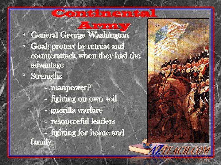  • • Continental Army General George Washington Goal: protect by retreat and counterattack