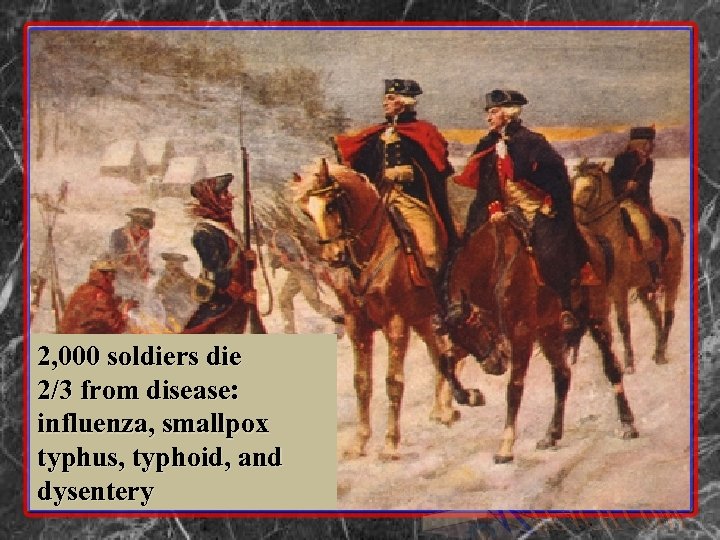 2, 000 soldiers die 2/3 from disease: influenza, smallpox typhus, typhoid, and dysentery 