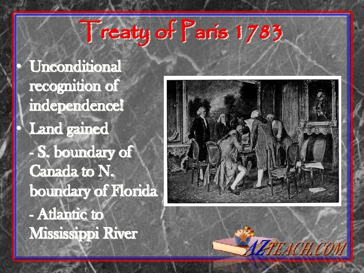 Treaty of Paris 1783 • Unconditional recognition of independence! • Land gained - S.