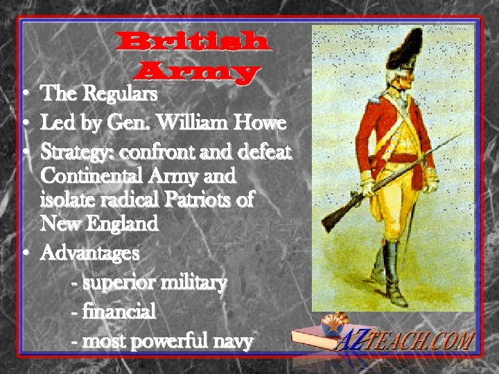 British Army • The Regulars • Led by Gen. William Howe • Strategy: confront