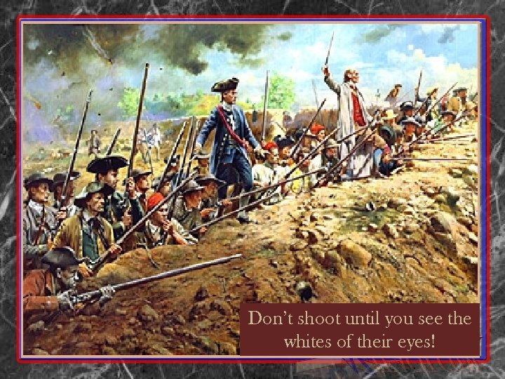 Don’t shoot until you see the whites of their eyes! 