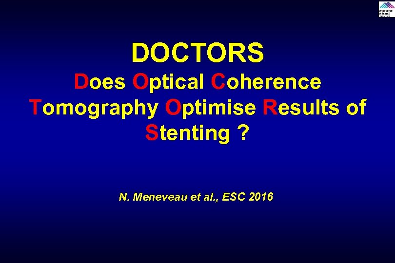 DOCTORS Does Optical Coherence Tomography Optimise Results of Stenting ? N. Meneveau et al.