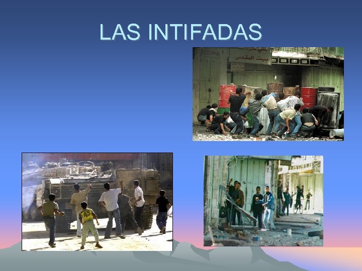 LAS INTIFADAS • EN Árabe significa “levantamiento” denominada como la guerra de las piedras