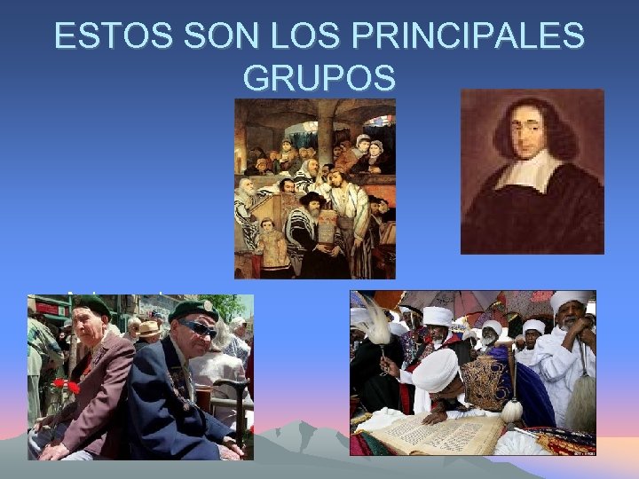 ESTOS SON LOS PRINCIPALES GRUPOS • • Azkenazies Sefardíes Judíos rusos Judíos etíopes 