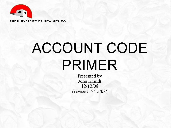 ACCOUNT CODE PRIMER Presented by John Brandt 12/12/08 (revised 12/15/08) 