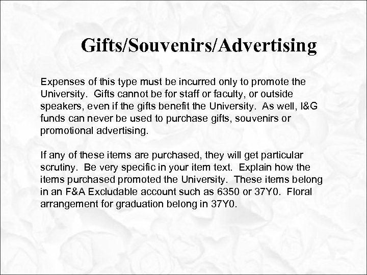 Gifts/Souvenirs/Advertising Expenses of this type must be incurred only to promote the University. Gifts