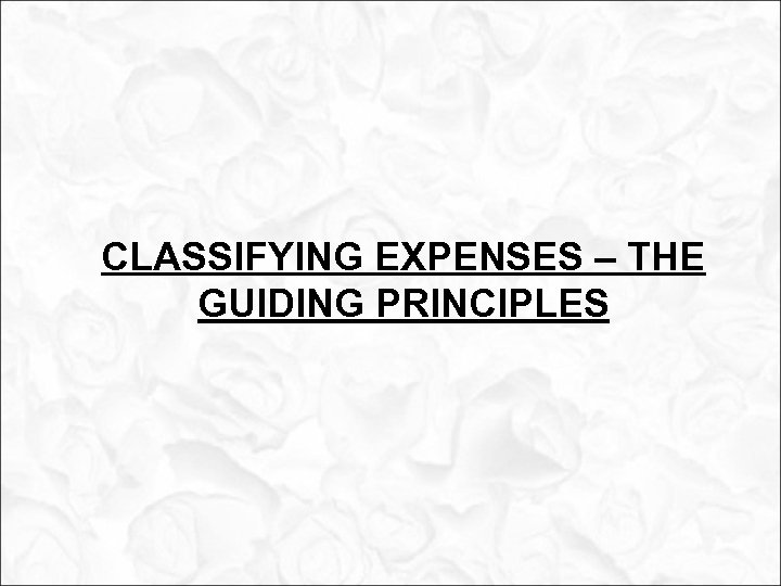 CLASSIFYING EXPENSES – THE GUIDING PRINCIPLES 