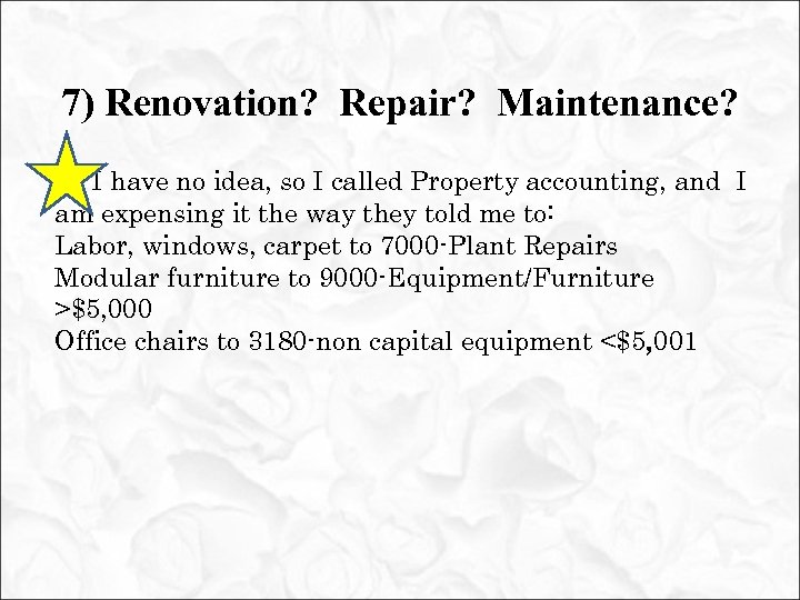 7) Renovation? Repair? Maintenance? D) I have no idea, so I called Property accounting,