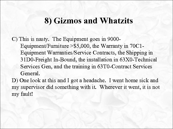 8) Gizmos and Whatzits C) This is nasty. The Equipment goes in 9000 Equipment/Furniture